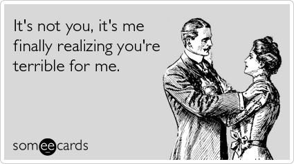 realizing-you-terrible-for-me-breakup-ecards-someecards